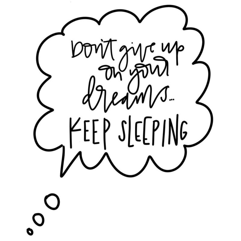 Don't give up on your dreams keep sleeping